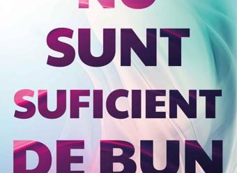 NU SUNT SUFICIENT DE BUN